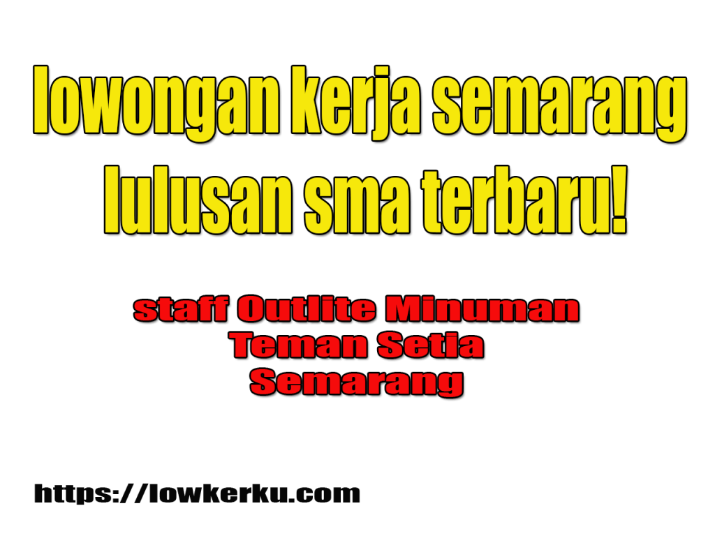 Lowongan Kerja Semarang Lulusan SMA Terbaru Maret-April 2021 - lowkerku.com