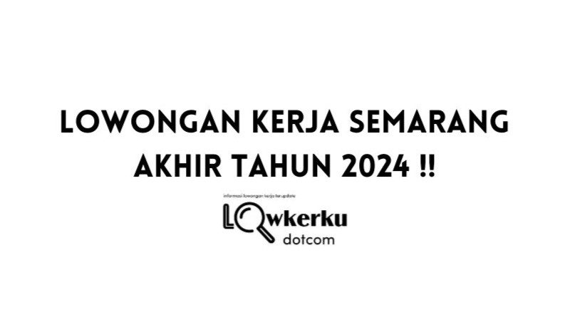 Lowongan Kerja Semarang Terbaru Spesial Akhir Tahun 2024 !!