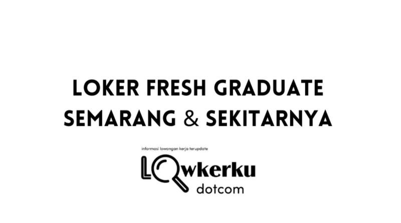 Loker Fresh Graduate Semarang & Sekitarnya Terbaru