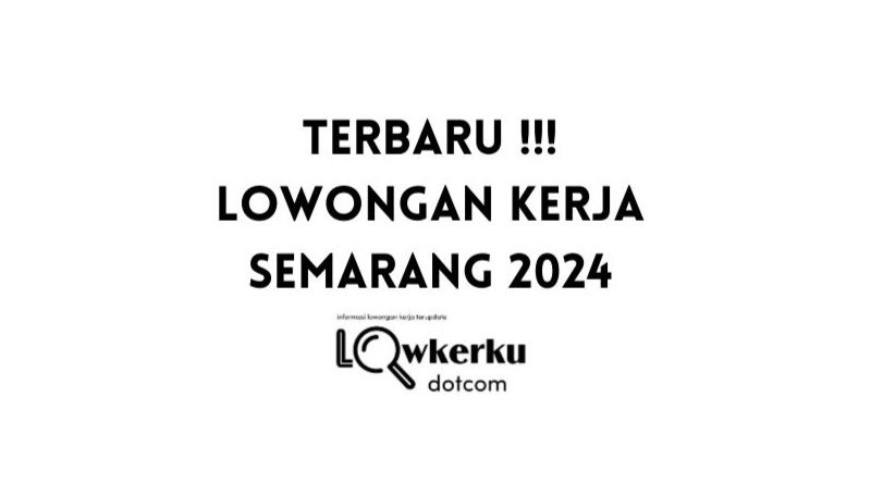 TERBARU !!! 10 Lowongan Kerja Semarang Desember 2024 !!!