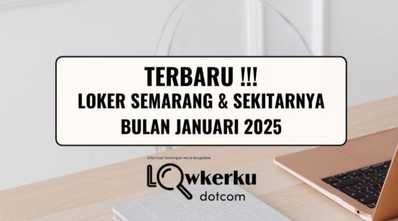 TERBARU !!! 10 Loker Semarang & Sekitarnya Bulan Januari 2025