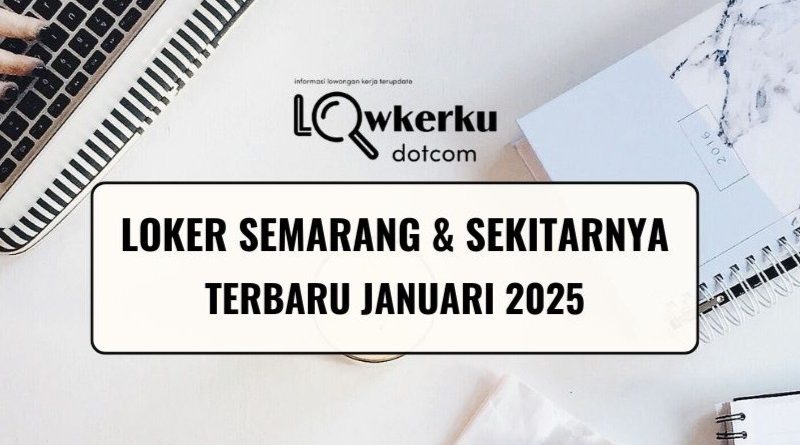 Loker Semarang & Sekitarnya Terbaru Bulan Januari 2025 - Part 4
