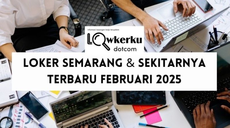 Loker Semarang & Sekitarnya Terbaru Bulan Februari 2025 Part 1