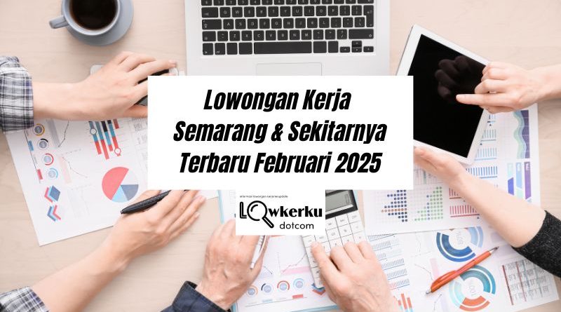 Loker Semarang & Sekitarnya Terbaru Bulan Februari 2025