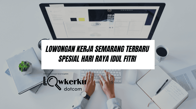 Lowongan Kerja Semarang Terbaru Spesial Hari Raya Idul Fitri !!