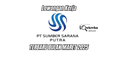 Lowongan Kerja PT. Sumber Sarana Putra Terbaru Maret 2025 !!