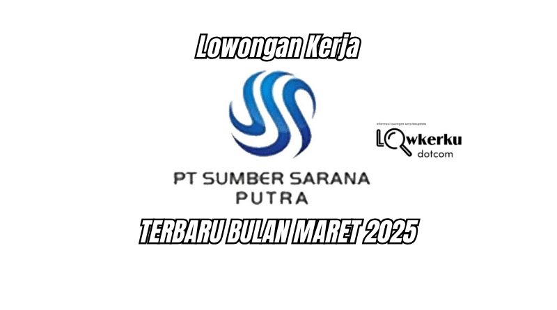 Lowongan Kerja PT. Sumber Sarana Putra Terbaru Maret 2025 !!