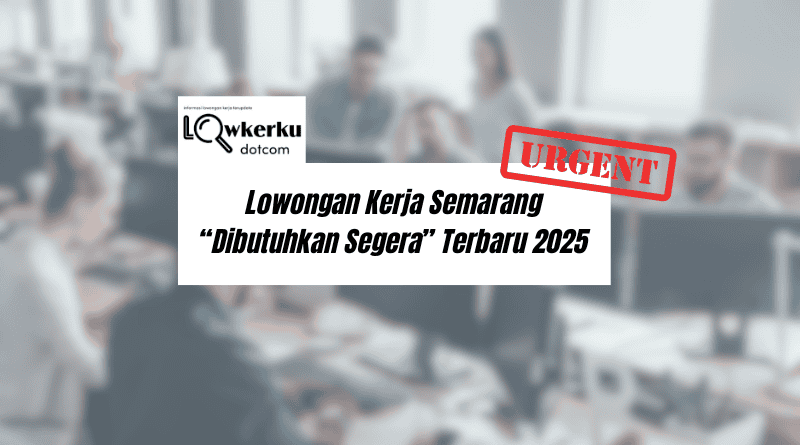 Loker Semarang "Dibutuhkan Segera" Terbaru Bulan Maret 2025